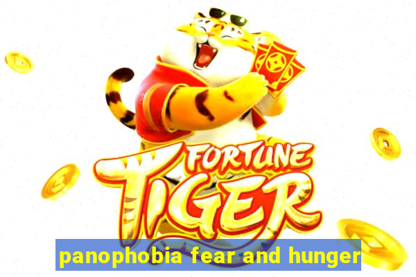 panophobia fear and hunger